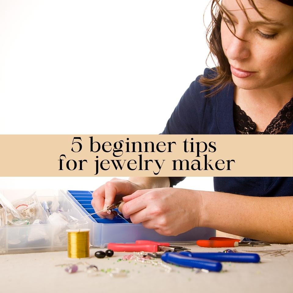 beginner tips for jewelry makers 